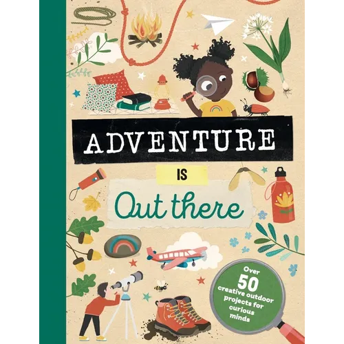 Adventure Is Out There: Creative Activities for Outdoor Explorers